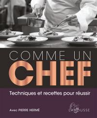 Comme un chef : techniques et recettes pour réussir