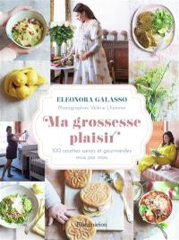 Ma grossesse plaisir : 100 recettes saines et gourmandes, mois par mois