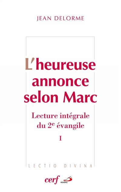 L'heureuse annonce selon Marc : lecture intégrale du deuxième Evangile. Vol. 1