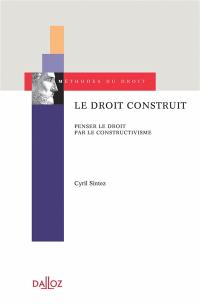 Le droit construit : penser le droit par le constructivisme