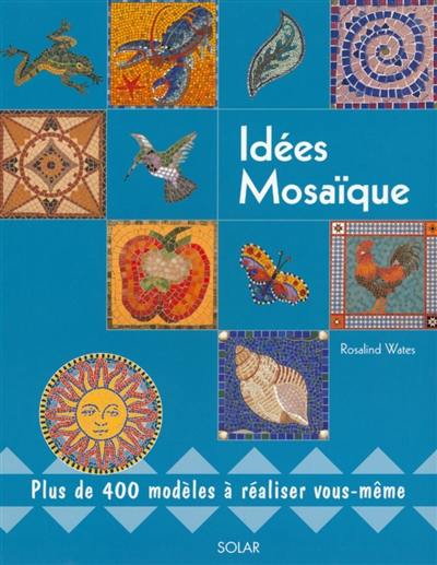 Idées mosaïque : plus de 400 modèles à réaliser vous-même