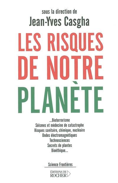 Les risques de notre planète : bioterrorisme, séismes et médecine de catastrophe, risques sanitaire, chimique, nucléaire, ondes électromagnétiques, technosciences, secrets de plantes, bioéthique...