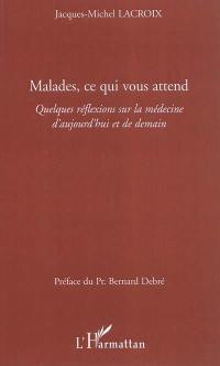 Malades, ce qui vous attend : quelques réflexions sur la médecine d'aujourd'hui et de demain