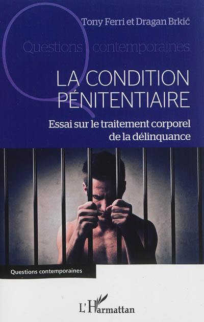 La condition pénitentiaire : essai sur le traitement corporel de la délinquance