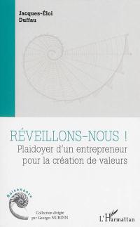 Réveillons-nous ! : plaidoyer d'un entrepreneur pour la création de valeurs