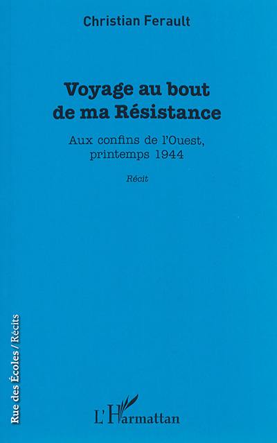 Voyage au bout de ma Résistance : aux confins de l'Ouest, printemps 1944 : récit