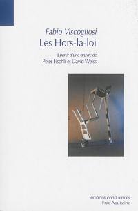 Les hors-la-loi : à partir d'une oeuvre de Peter Fischli & David Weiss