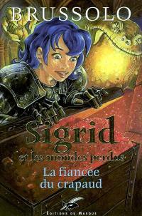 Sigrid et les mondes perdus. Vol. 2. La fiancée du crapaud