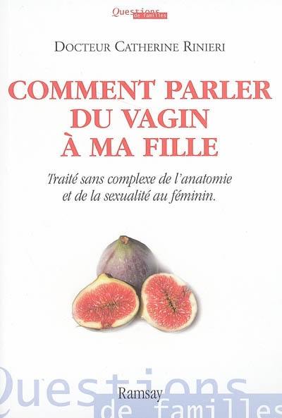 Comment parler du vagin à ma fille : traité sans complexe de l'anatomie et de la sexualité au féminin