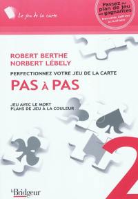 Perfectionnez votre jeu de la carte pas à pas. Vol. 2. Jeu avec le mort : plans de jeu à la couleur