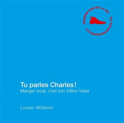 Tu parles Charles ! : manger local, c'est loin d'être l'idéal