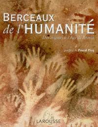 Berceaux de l'humanité : des origines à l'âge de bronze