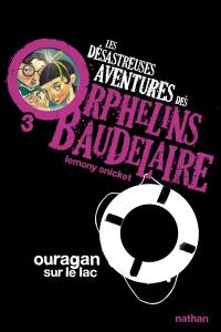 Les désastreuses aventures des orphelins Baudelaire. Vol. 3. Ouragan sur le lac