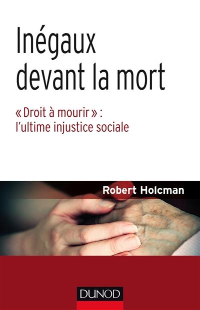 Inégaux devant la mort : droit à mourir : l'ultime injustice sociale