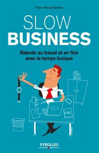 Slow business : ralentir au travail et en finir avec le temps toxique