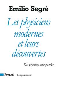 Les Physiciens modernes et leurs découvertes : des rayons X aux quarks