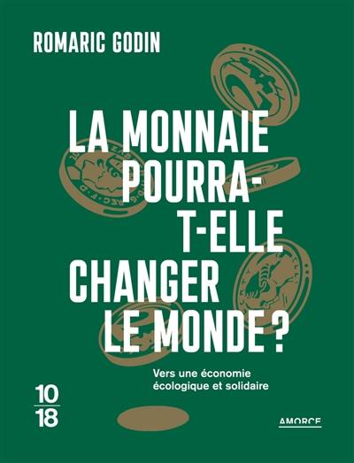 La monnaie pourra-t-elle changer le monde ? : vers une économie écologique et solidaire