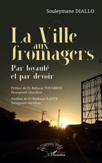 La ville aux fromagers : par loyauté et par devoir