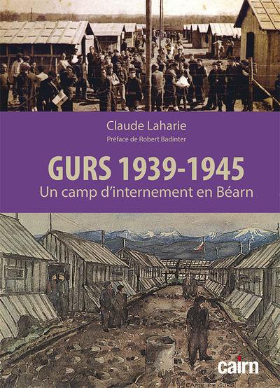 Gurs 1939-1945 : un camp d'internement en Béarn : de l'internement des républicains espagnols et des volontaires des Brigades internationales à la déportation des Juifs vers les camps d'extermination nazis