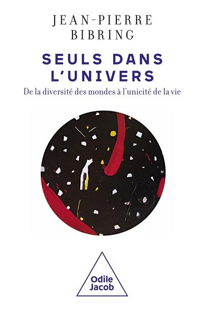 Seuls dans l'Univers : de la diversité des mondes à l'unicité de la vie