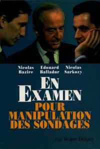 Nicolas Bazire, Edouard Balladur, Nicolas Sarkozy en examen pour manipulation des sondages