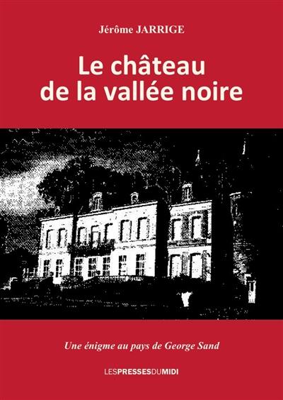 Le château de la vallée noire : une énigme au pays de George Sand