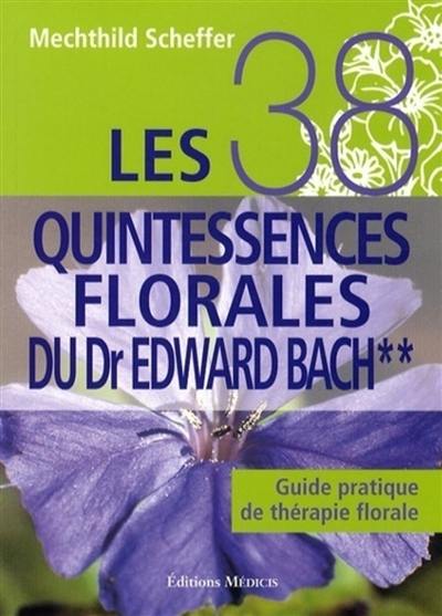 Les 38 quintessences florales du Dr Edward Bach : guide pratique de thérapie florale