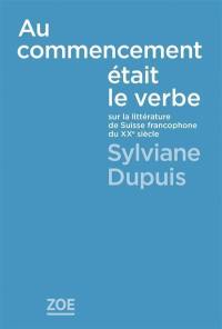 Au commencement était le verbe : sur la littérature de Suisse francophone du XXe siècle