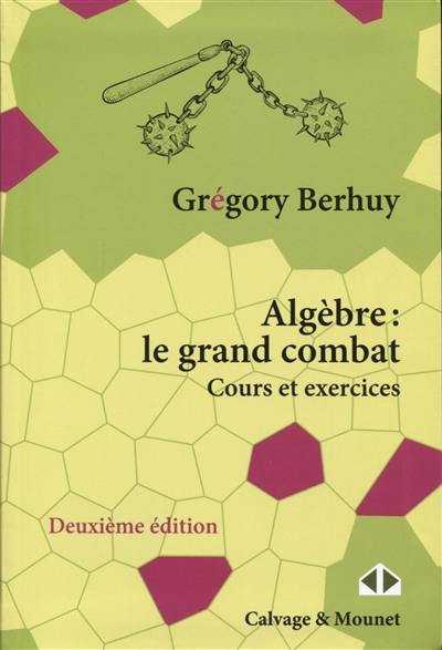 Algèbre : le grand combat : cours et exercices