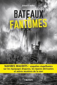 Bateaux fantômes : navires maudits : enquêtes stupéfiantes sur les équipages disparus, les épaves dérivantes et autres mystères de la mer