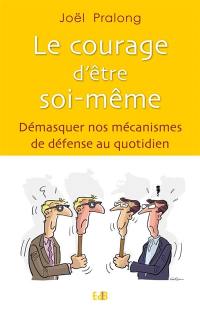 Le courage d'être soi-même : démasquer nos mécanismes de défense au quotidien