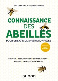 Connaissance des abeilles : pour une apiculture rationnelle : biologie, reproduction, comportement, ruches, produits de la ruche