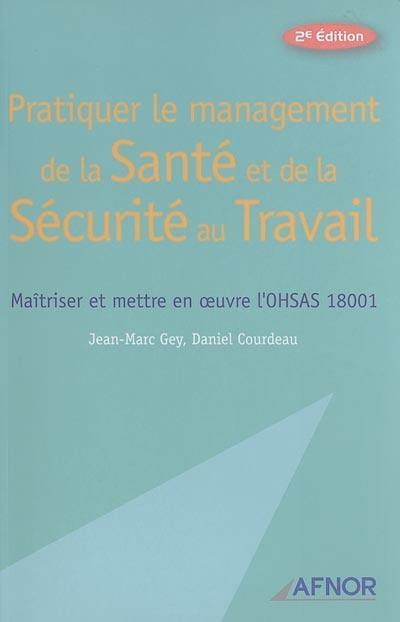 Pratiquer le management de la santé et de la sécurité au travail : maîtriser et mettre en oeuvre l'OHSAS 18001