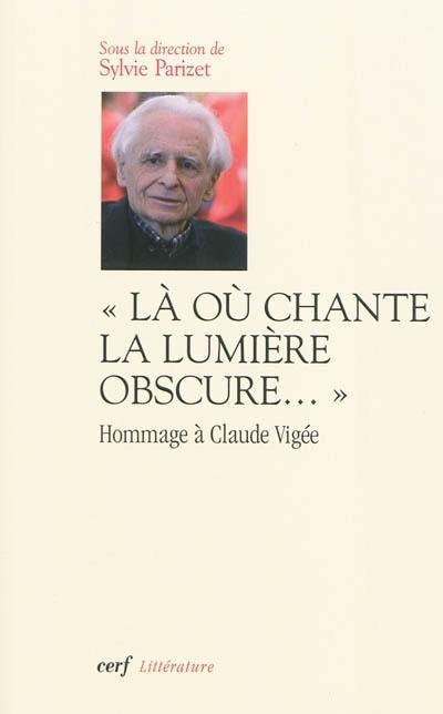 Là où chante la lumière obscure... : hommage à Claude Vigée