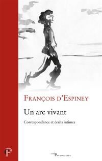 Un arc vivant : correspondance et écrits intimes