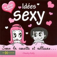 Idées sexy : sous la couette et ailleurs... : le guide de poche