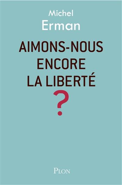 Aimons-nous encore la liberté ?