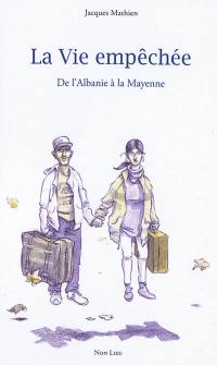 La vie empêchée : de l'Albanie à la Mayenne