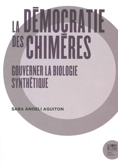 La démocratie des chimères : gouverner la biologie synthétique