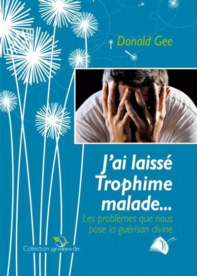 J'ai laissé Trophime malade... : les problèmes que nous pose la guérison divine