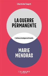 La guerre permanente : l'ultime stratégie du Kremlin