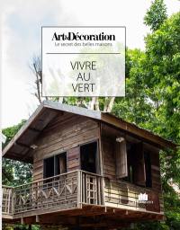 Vivre au vert : déco au naturel, terrasses, cabanes...