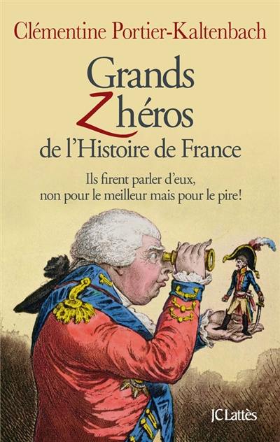 Grands zhéros de l'histoire de France : ils firent parler d'eux, non pour le meilleur mais pour le pire !