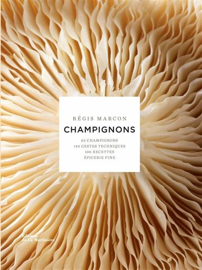 Champignons : 65 champignons, 140 gestes techniques, 100 recettes, épicerie fine