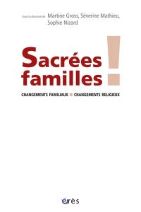 Sacrées familles ! : changements familiaux, changements religieux