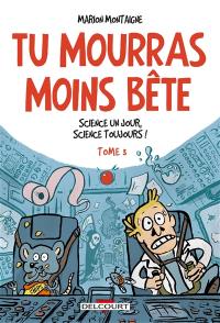 Tu mourras moins bête : mais tu mourras quand même !. Vol. 3. Science un jour, science toujours !