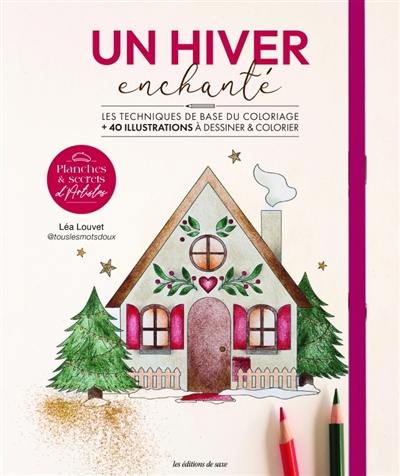 Un hiver enchanté : les techniques de base du coloriage : + 40 illustrations à dessiner & colorier