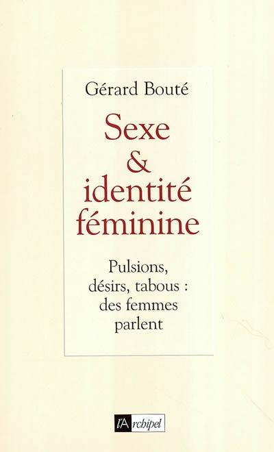 Sexe & identité féminine : pulsions, désirs, tabous : des femmes parlent