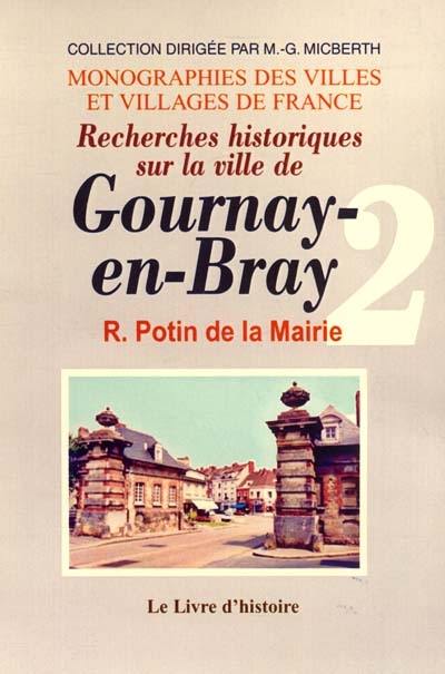 Recherches historiques sur la ville de Gournay-en-Bray. Vol. 2