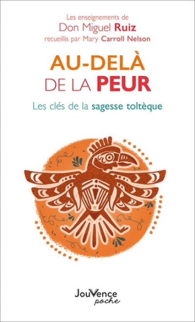 Au-delà de la peur : les clés de la sagesse toltèque